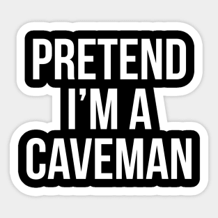 Pretend I'm A Caveman Sticker